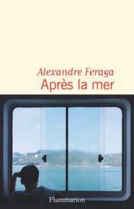 Alexandre FERAGA / Après la mer (éditions Flammarion – 2019)